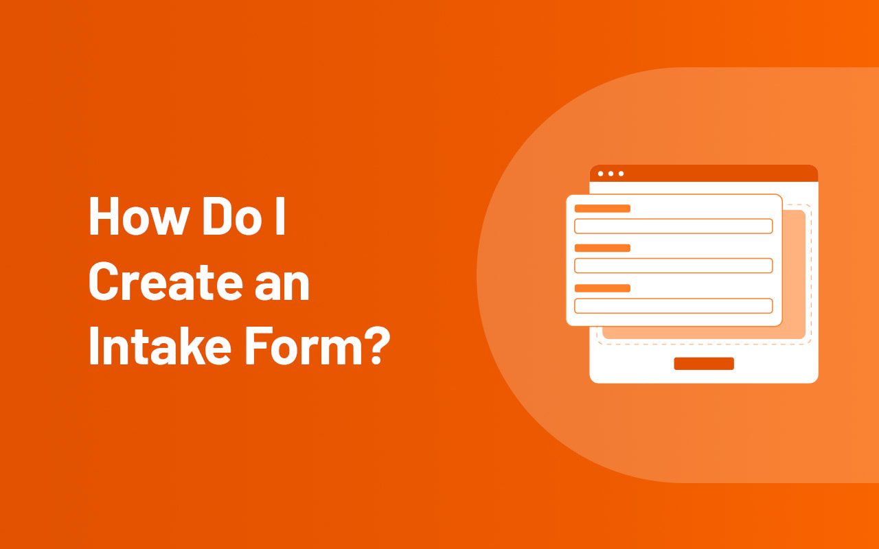 How Do I Create an Intake Form?